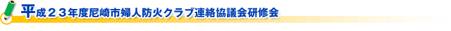 平成２３年度尼崎市婦人防火クラブ連絡協議会研修会