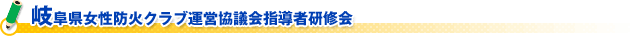 岐阜県女性防火クラブ運営協議会指導者研修会