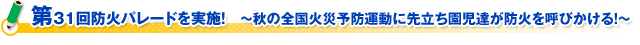 第３１回防火パレードを実施！　～秋の全国火災予防運動に先立ち園児達が防火を呼びかける！～