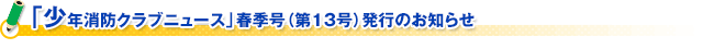 「少年消防クラブニュース」春季号（第１３号）発行のお知らせ