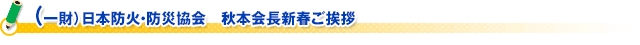 （一財）日本防火・防災協会　秋本会長新春ご挨拶