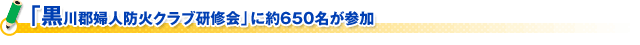 「黒川郡婦人防火クラブ研修会」に約６５０名が参加