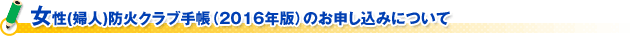 女性(婦人)防火クラブ手帳（２０１６年版）のお申し込みについて